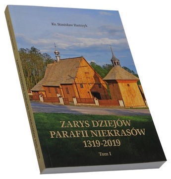 Zarys dziejów parafii Niekrasów 1319-2019 BASTRZYK