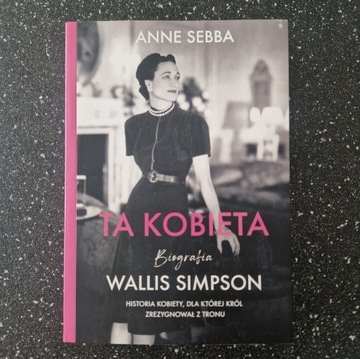 Ta kobieta. Biografia Wallis Simpson, Anne Sebba