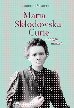 Maria Skłodowska-Curie i potęga marzeń. S. Leonard
