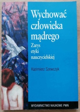 Wychować człowieka mądrego Zarys etyki Szewczyk