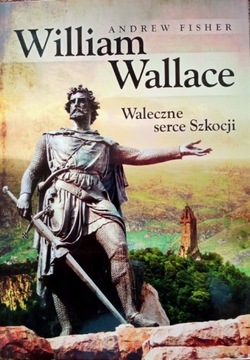 William Wallace. Waleczne serce Szkocji