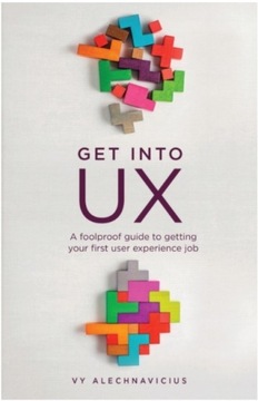 Get Into UX: A Foolproof Guide to Getting Your...