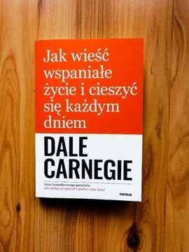 Dale Carnegie Jak wieść wspaniałe życie i cieszyć 