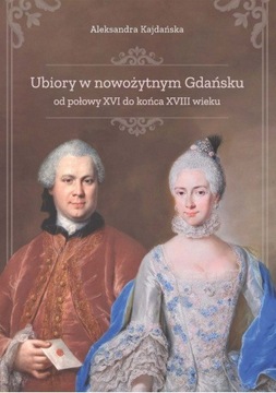Ubiory w nowożytnym Gdańsku od połowy XVI do końca XVIII wieku
