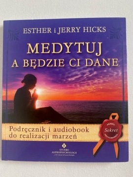 Medytuj a będzie Ci dane. Esther Jerry Hicks