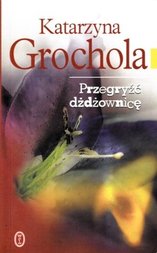 Katarzyna Grochola Przegryźć dżdżownicę