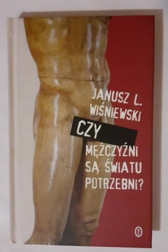 J.L. Wiśniewski CZY MĘŻCZYŹNI SĄ ŚWIATU POTRZEBNI