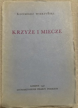 Kazimierz Wierzyński, Krzyże i miecze. 1946 Londyn