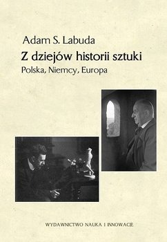 Z dziejów historii sztuki. Polska, Niemcy, Europa 