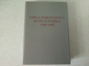 KSIĘGA JUBILEUSZOWA MUZEUM WOJSKA 1968-1998
