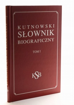 KUTNOWSKI SŁOWNIK BIOGRAFICZNY TOM I