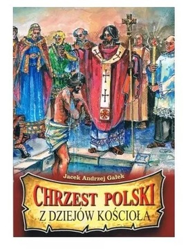 Z DZIEJÓW KOŚCIOŁA. CHRZEST POLSKI - Jacek Andrzej