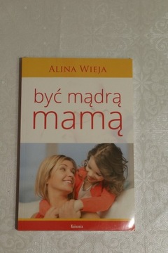 Być Mądra Mamą. Alina Wieja 