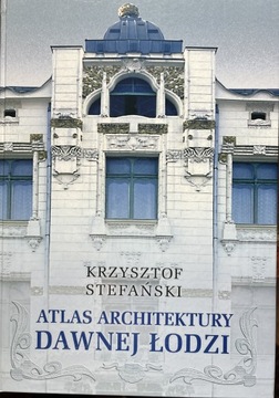 Atlas architektury dawnej Łodzi do 1939 roku