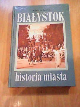 BIAŁYSTOK HISTORIA MIASTA / DOBROŃSKI