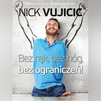 Nick Vujicic Bez rąk bez nóg bez ograniczeń