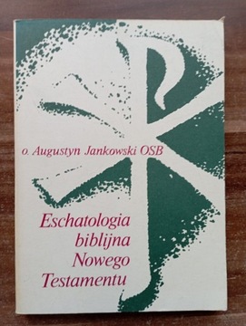 Eschatologia biblijna Nowego Testamentu Augustyn Jankowski
