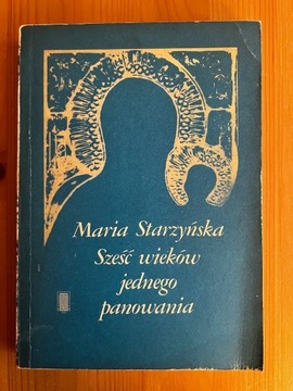 Maria Starzyńska - Sześć Wieków Jednego Panowania