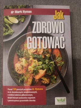 Jak zdrowo gotować - Ponad 100 prostych przepisów