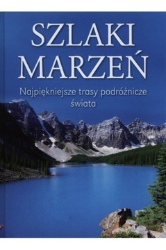 Szlaki marzeń Najpiękniejsze trasy podróżnicze świ