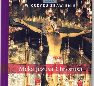 W Krzyżu Zbawienie. Męka Pana Jezusa Chrystusa