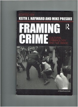 Cultural Criminology Framing Crime Hayward Presdee