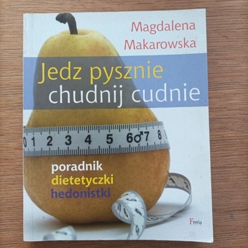 Jedz pysznie, chudnij cudnie M. Makarowska