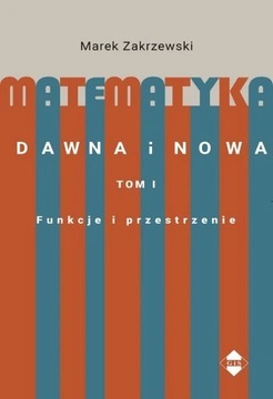 Matematyka dawna i nowa Tom I. Funkcje i przestrze