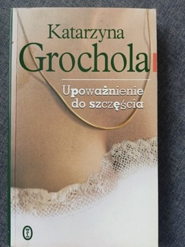 Upoważnienie do szczęścia Katarzyna Grochola