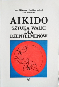 Miłkowski, Makuch, Miłkowska Aikido sztuka walki dla dżentelmenów. 