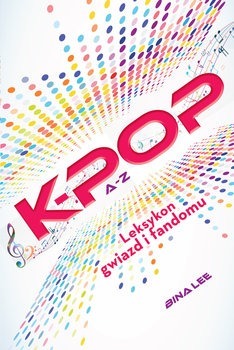 K-POP. A do Z. Leksykon gwiazd i fandomu