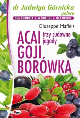 Acai goji borówka. Trzy cudowne jagody Giuseppe Maffeis