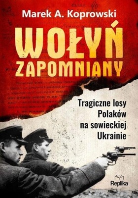 Wołyń zapomniany. Tragiczne losy Polaków... Marek A. Koprowski