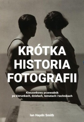 Krótka historia fotografii. Kieszonkowy przewodnik po kierunkach, dziełach,