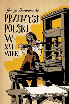 Przemysł polski w XVI wieku Ignacy Baranowski