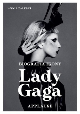 Lady Gaga: Applause. Biografia ikony Annie Zaleski, Maria Kabat