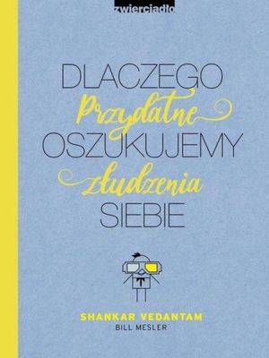 Dlaczego oszukujemy siebie Przydatne złudzenia, Shankar Vedantam