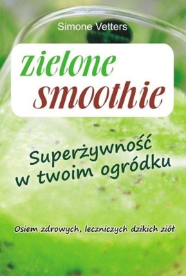 Zielone smoothie. Superżywność w twoim ogródku KOS