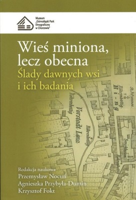 Wieś miniona lecz obecna.Ślady dawnych wsi i ich