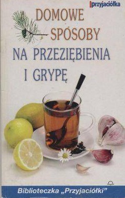 DOMOWE SPOSOBY NA PRZEZIĘBIENIA I GRYPĘ