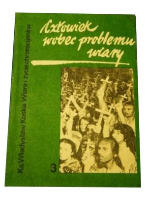 CZŁOWIEK WOBEC PROBLEMU WIARY - KS.WŁADYSŁAW KOSKA