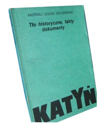 KATYŃ - SZCZEŚNIAK TŁO HISTORYCZNE FAKTY DOKUMENTY