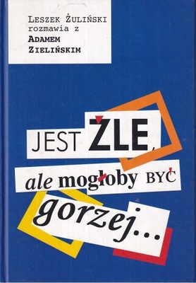 JEST ŹLE, ALE MOGŁOBY BYĆ GORZEJ... * ŻULIŃSKI