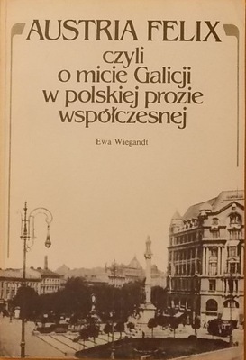 E. Wiegandt AUSTRIA FELIX Czyli o micie Galicji w