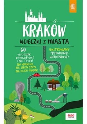 Ucieczki z miasta. Przewodnik weekendowy. Kraków