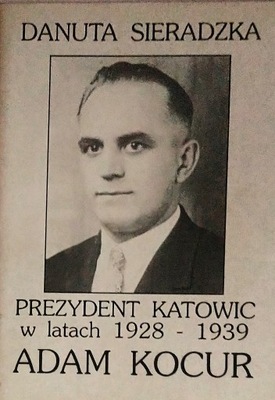 Prezydent Katowic w latach 1928-1939 Adam Kocur Danuta Sieradzka SPK