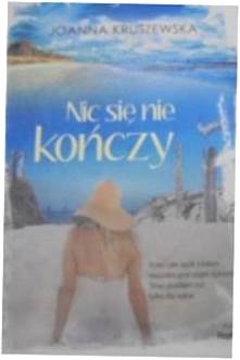 Nic się nie kończy - Joanna Kruszewska