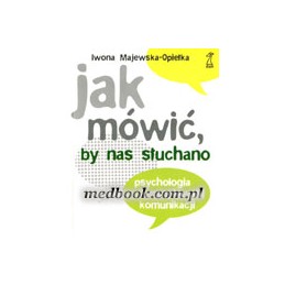 Jak mówić, by nas słuchano Iwona Majewska-Opiełka