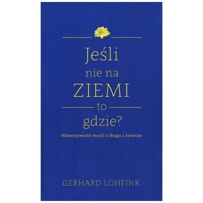 Gerhard Lohfink - Jeśli nie na ziemi, to gdzie?