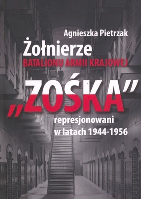 A. Pietrzak ŻOŁNIERZE BATALIONU AK "ZOŚKA" REPRESJONOWANI W LATACH 1944-56